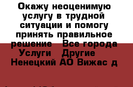 Окажу неоценимую услугу в трудной ситуации и помогу принять правильное решение - Все города Услуги » Другие   . Ненецкий АО,Вижас д.